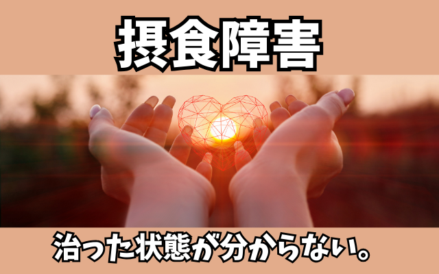 *拒食症・過食症は、何がどうなると「治った」と言えるの?